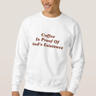 Coffee Is Proof Of God's Existence Sweatshirt