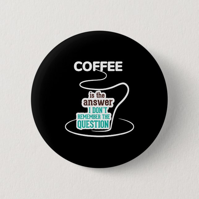 Coffee Is The Answer I Don't Remember The Question 6 Cm Round Badge (Front)