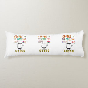 Coffee Is The Fuel That Keeps Me Going Body Cushion