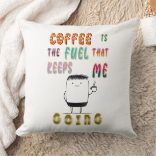 Coffee Is The Fuel That Keeps Me Going Cushion