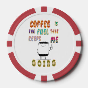 Coffee Is The Fuel That Keeps Me Going Poker Chips