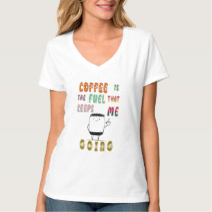Coffee Is The Fuel That Keeps Me Going T-Shirt