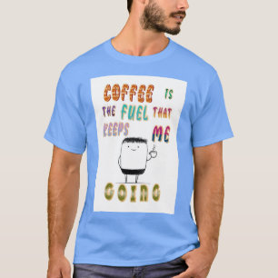 Coffee Is The Fuel That Keeps Me Going T-Shirt