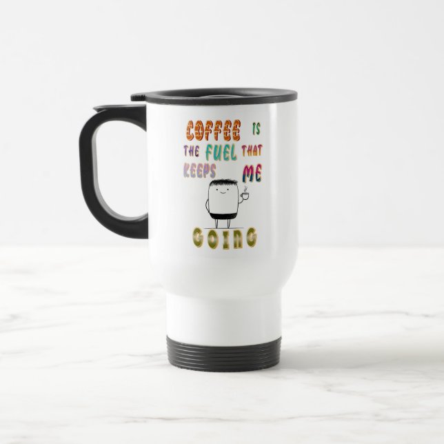 Coffee Is The Fuel That Keeps Me Going Travel Mug (Left)