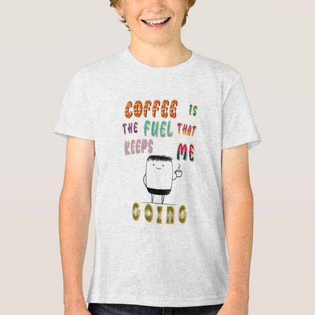 Coffee Is The Fuel That Keeps Me Going Tri-Blend Shirt (Front)