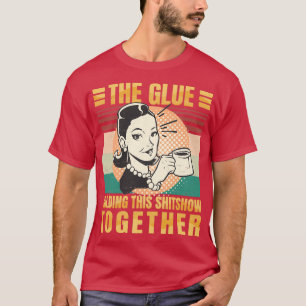 Coffee Is The Glue Holding This Shitshow Together  T-Shirt