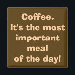 Coffee is the Most Important Meal Magnet<br><div class="desc">10 out of 10 coffee addicts agree with this magnet. The design features a coffee brown background and creamy writing that reads,  "Coffee. It's the most important meal of the day!" Hey,  I don't make up this stuff. It's science!</div>