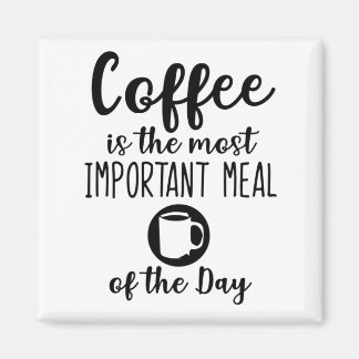 coffee is the most important meal of the day magnet