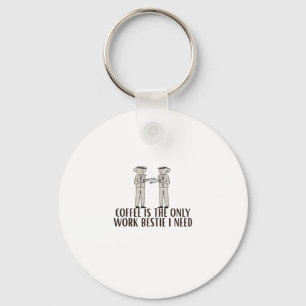 Coffee Is The Only Work Bestie I Need Classic Key Ring