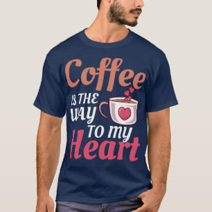 Coffee Is The Way To My Heart Barista Caffeine 2 T-Shirt