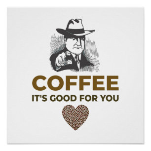COFFEE. IT’S GOOD FOR YOU. POSTER