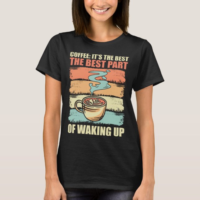 Coffee It s The Best Part Of Waking Up Men Women R T-Shirt (Front)