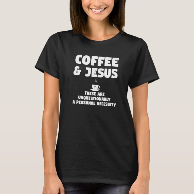 Coffee & Jesus These Coffee T-Shirt (Front)