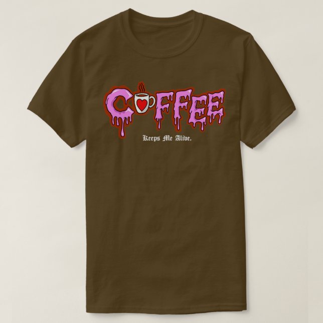 Coffee Keeps Me Alive T-Shirt (Design Front)