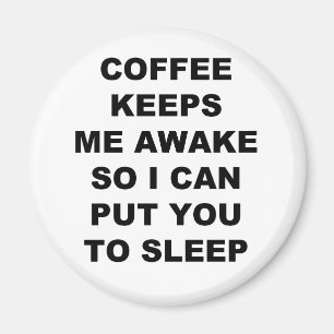COFFEE KEEPS ME AWAKE SO I CAN PUT YOU TO SLEEP MAGNET