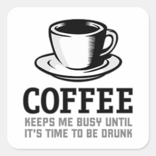 Coffee Keeps me Busy until it's time to be Drunk Square Sticker