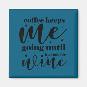 Coffee keeps me going until it's time for wine magnet