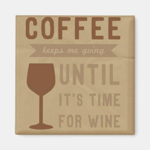 Coffee keeps me going until it's time for wine magnet