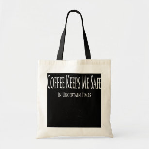 Coffee Keeps Me Safe In Uncertain Times  Tote Bag