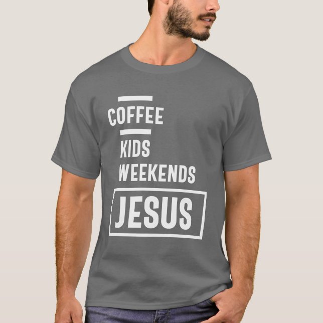 Coffee Kids Weekends Jesus Tee Gift! Christian (Front)