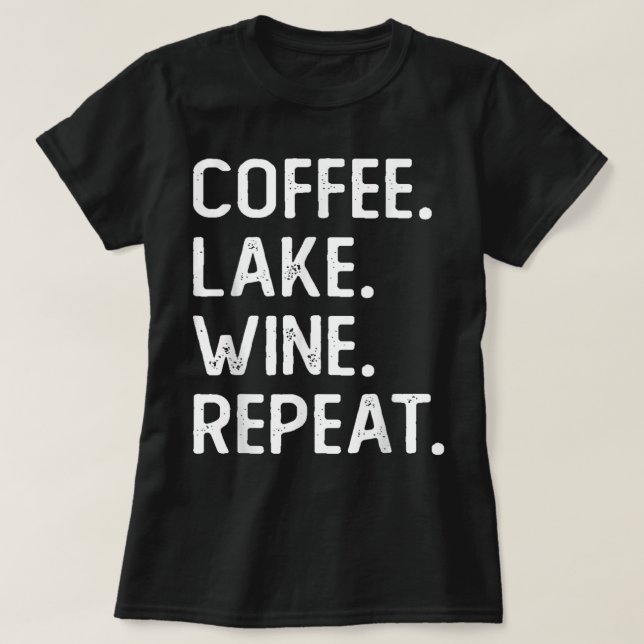 Coffee Lake Wine Repeat Funny Lake Life Wine Coffe T-Shirt (Design Front)