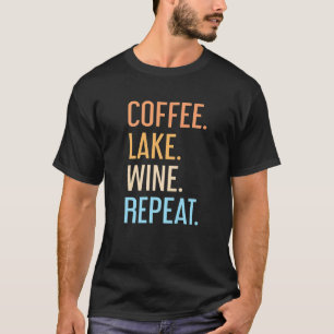 Coffee Lake Wine Repeat Lake Life Wine Coffee Dri T-Shirt