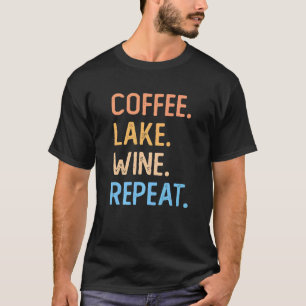 Coffee Lake Wine Repeat Lake Life Wine Coffee Dri T-Shirt