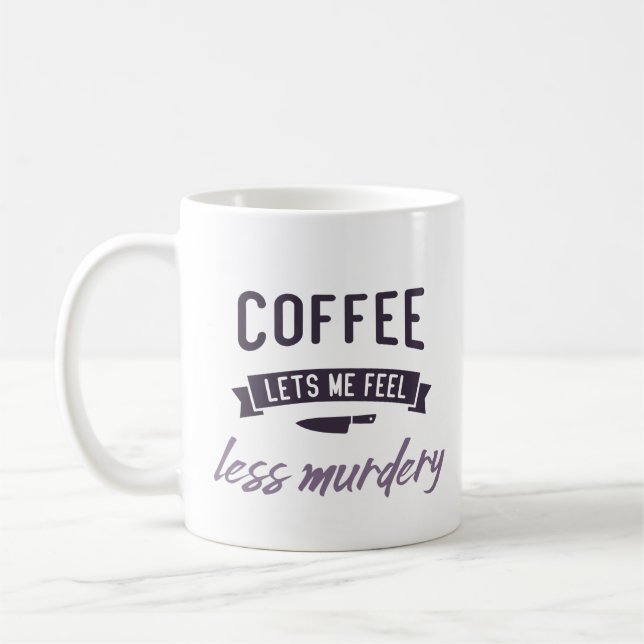 Coffee let's me feel less murdery. mug (Left)