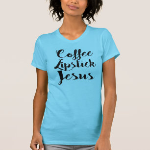Coffee Lipstick Jesus - 3 Things Every Gal Needs T-Shirt