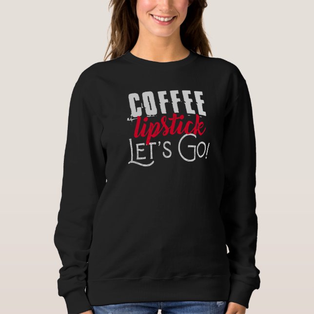 Coffee Lipstick Let's Go Sweatshirt (Front)