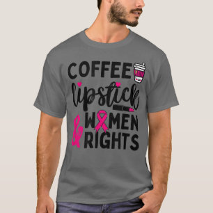 Coffee, Lipstick & Women Rights Sassy Feminism 622 T-Shirt