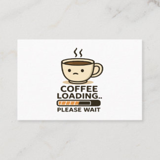 Coffee Loading Please Wait- Funny Morning Caffeine Business Card