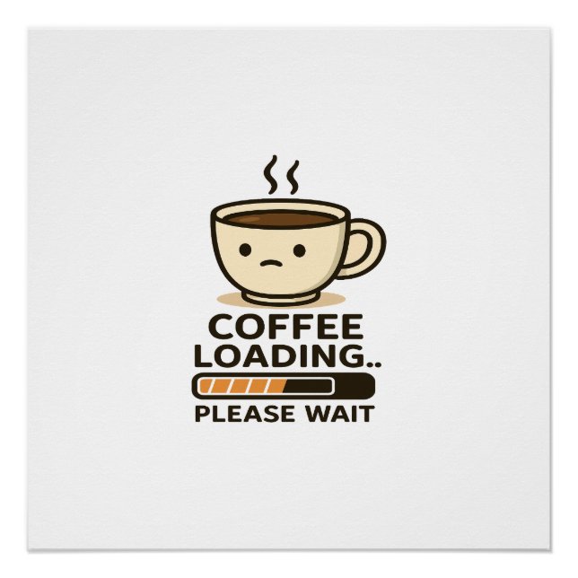 Coffee Loading Please Wait- Funny Morning Caffeine Poster (Front)