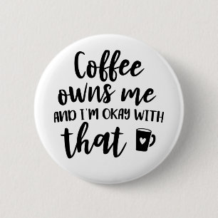 Coffee Lover Caffeine Addict Coffee Owns Me 6 Cm Round Badge