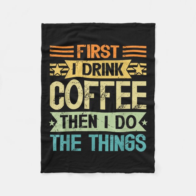 Coffee Lover First I Drink Coffee Then I Do The Th Fleece Blanket (Front)