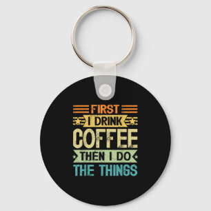 Coffee Lover First I Drink Coffee Then I Do The Th Key Ring