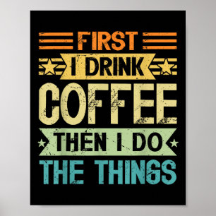 Coffee Lover First I Drink Coffee Then I Do The Th Poster