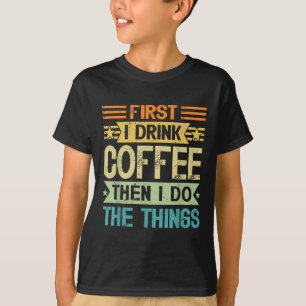 Coffee Lover First I Drink Coffee Then I Do The Th T-Shirt