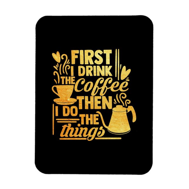 Coffee Lover First I Drink The Coffee Magnet (Vertical)