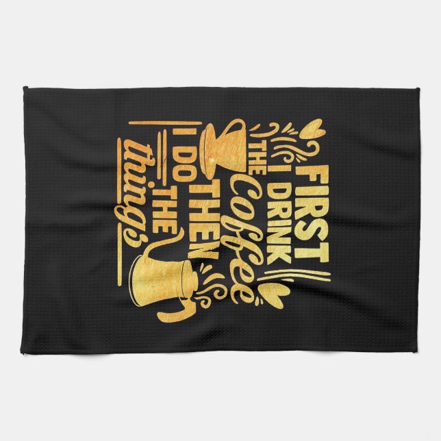Coffee Lover First I Drink The Coffee Tea Towel (Horizontal)