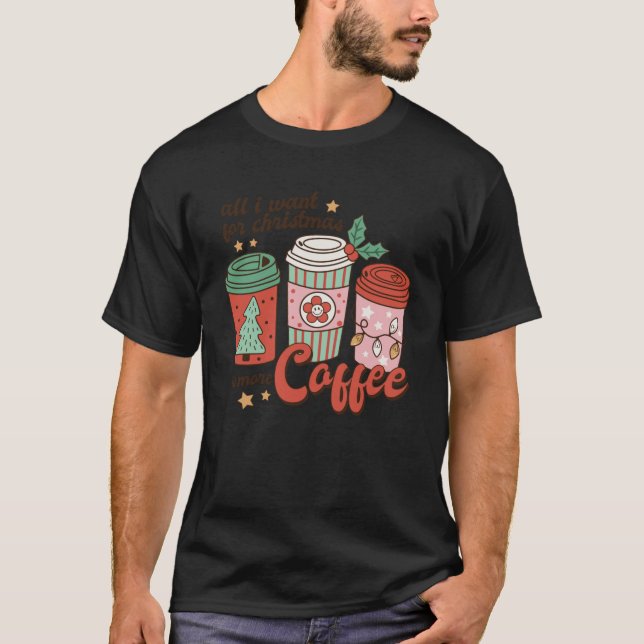 Coffee Lover Funny Christmas all I want for xmas m T-Shirt (Front)