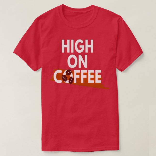 Coffee Lover High on Coffee 4 T-Shirt (Design Front)