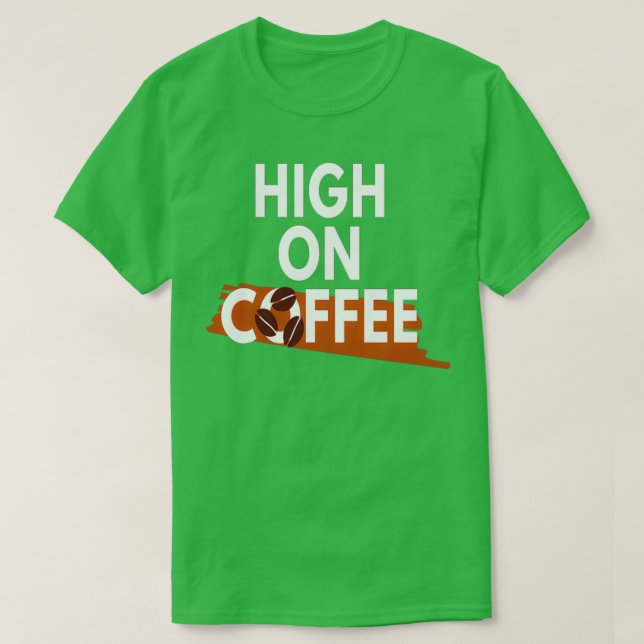 Coffee Lover High on Coffee 7 T-Shirt (Design Front)