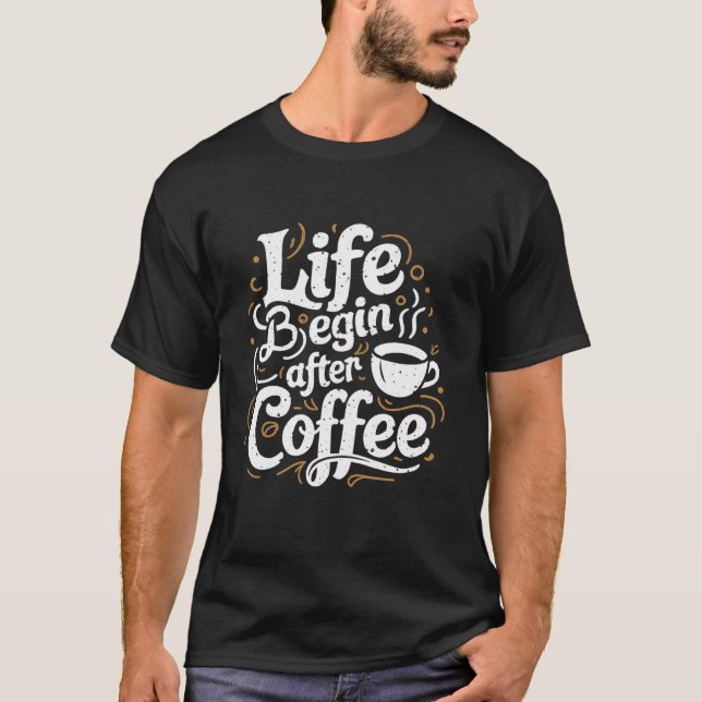 Coffee Lover Life Begins After Coffee Caffeine Add T-Shirt (Front)