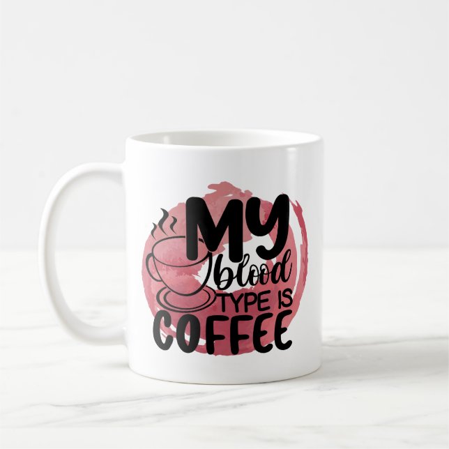 Coffee Lover Mug – Funny My Blood Type (Left)