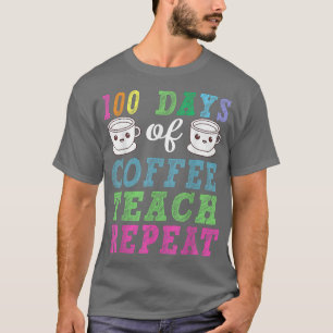 Coffee Lover Teacher 100 Days Of Coffee Teach Repe T-Shirt