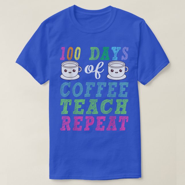 Coffee Lover Teacher 100 Days Of Coffee Teach Repe T-Shirt (Design Front)