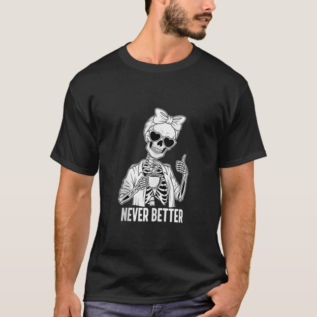 Coffee Lover Tired Skeleton Never Better Thumbs Up T-Shirt (Front)
