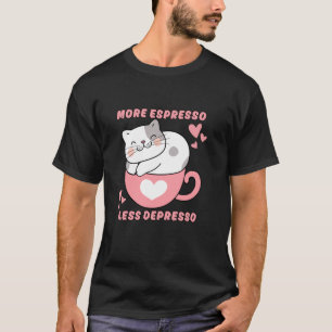 Coffee Lover with Cute Cat More Espresso Less Depr T-Shirt