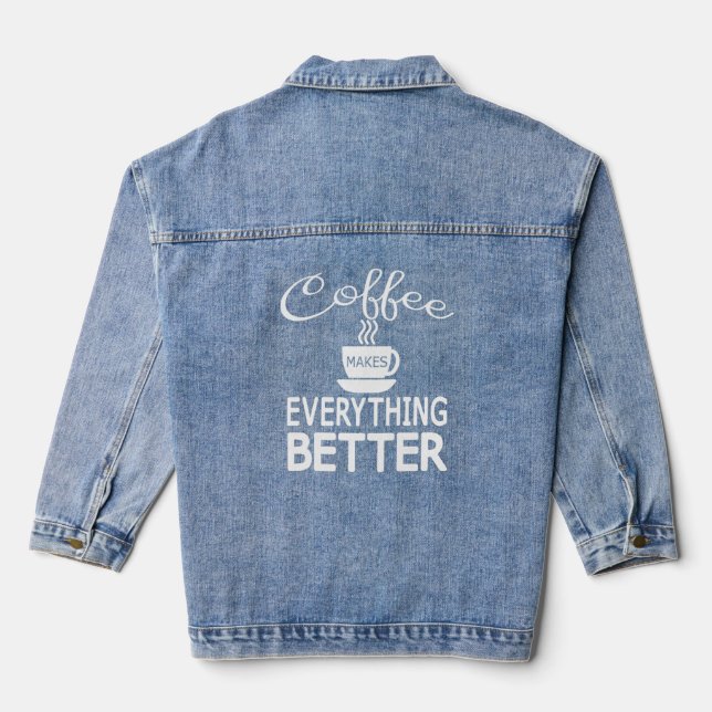 Coffee Lovers Funny Coffee Makes Everything Better Denim Jacket (Back)